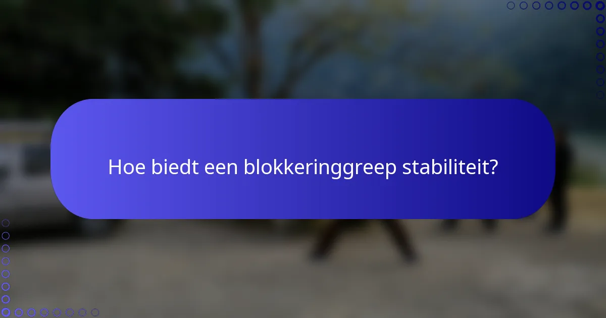 Hoe biedt een blokkeringgreep stabiliteit?