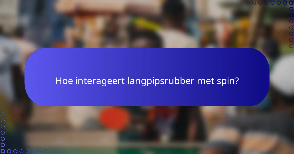 Hoe interageert langpipsrubber met spin?