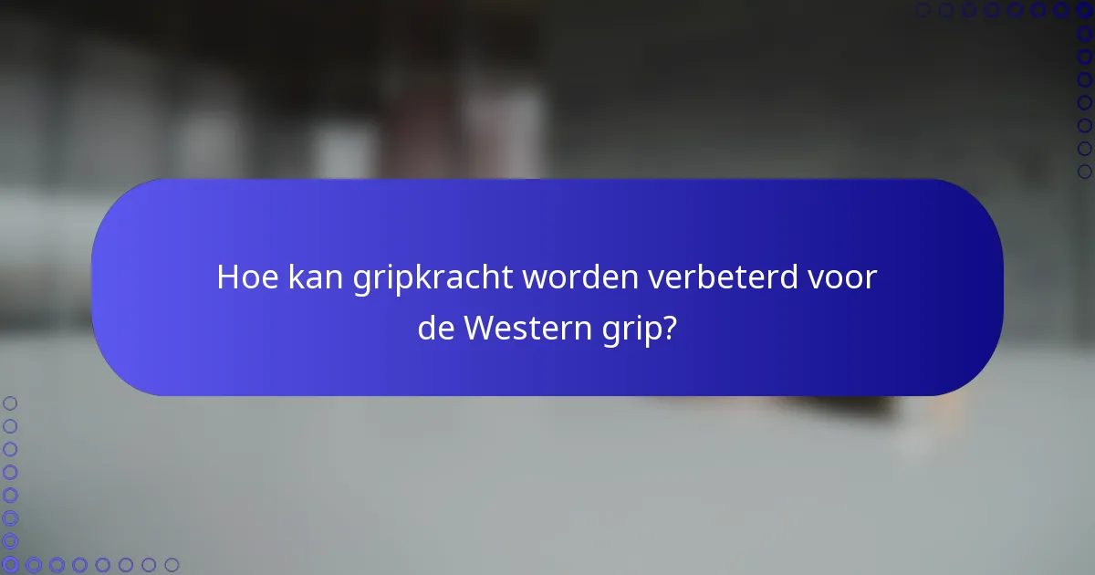 Hoe kan gripkracht worden verbeterd voor de Western grip?