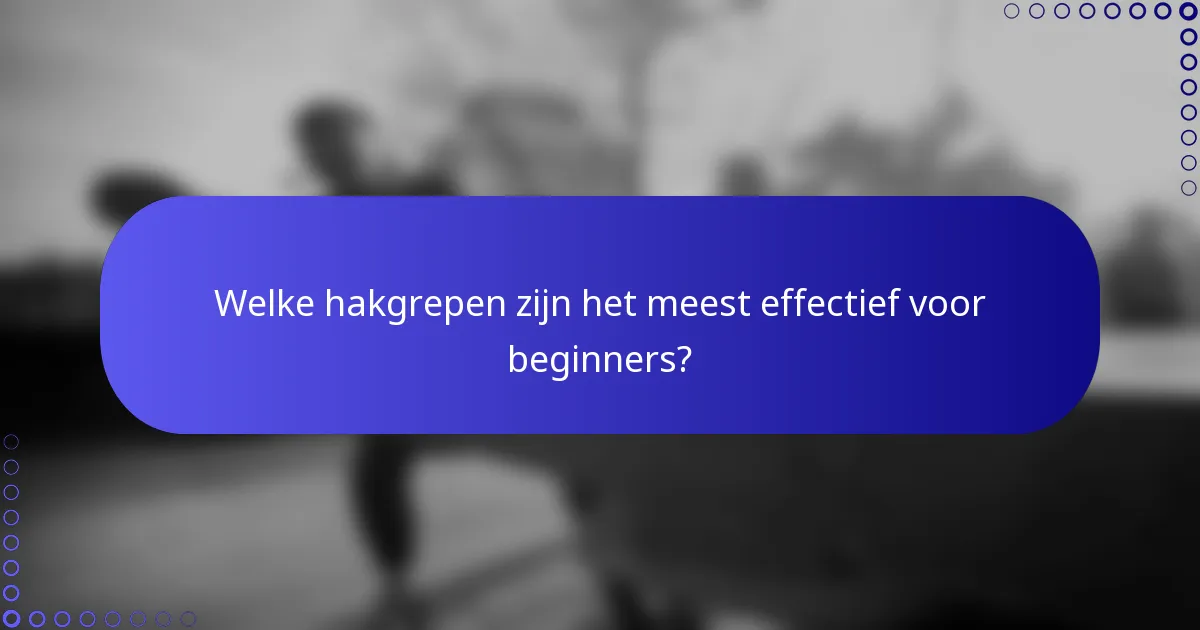 Welke hakgrepen zijn het meest effectief voor beginners?
