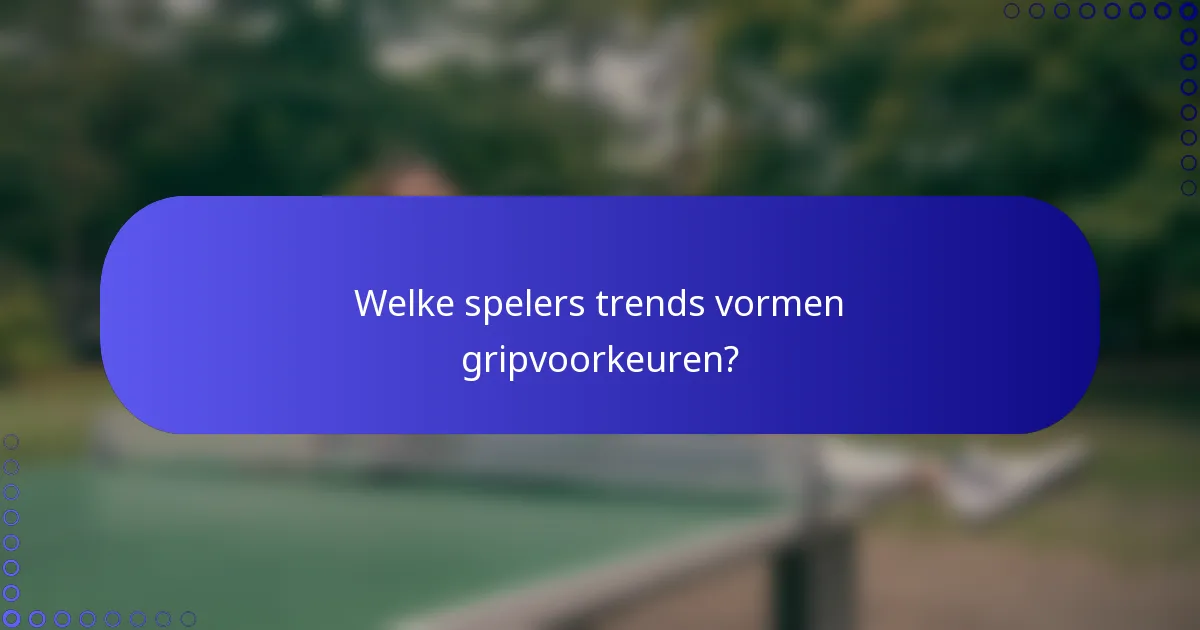 Welke spelers trends vormen gripvoorkeuren?